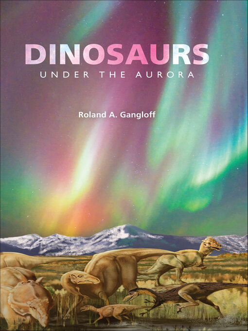 Title details for Dinosaurs Under the Aurora by Roland A. Gangloff - Available